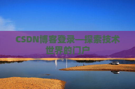 CSDN博客登录—探索技术世界的门户